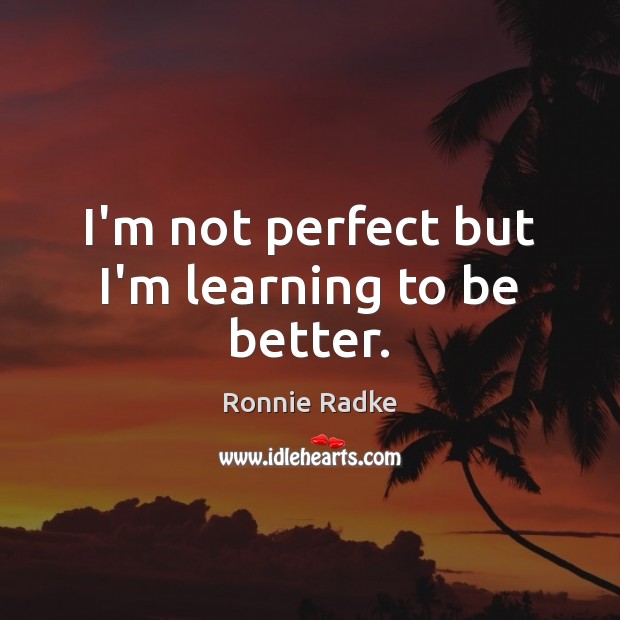 I’m not perfect but I’m learning to be better. Image