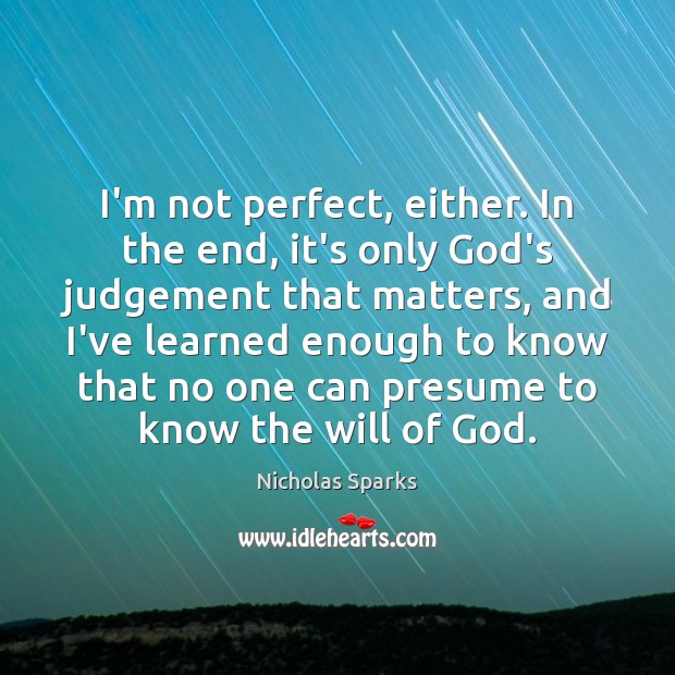I’m not perfect, either. In the end, it’s only God’s judgement that Image