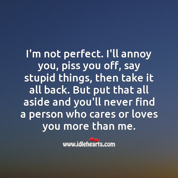 I’m not perfect. I’ll annoy you, piss you off, say stupid things, then take it all back. Sweet Love Quotes Image