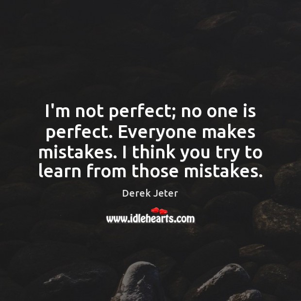 I’m not perfect; no one is perfect. Everyone makes mistakes. I think Derek Jeter Picture Quote