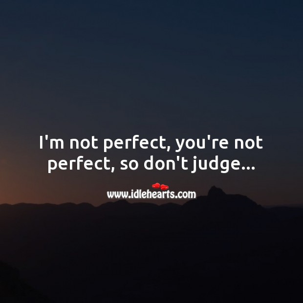 I’m not perfect, you’re not perfect, so don’t judge Don’t Judge Quotes Image