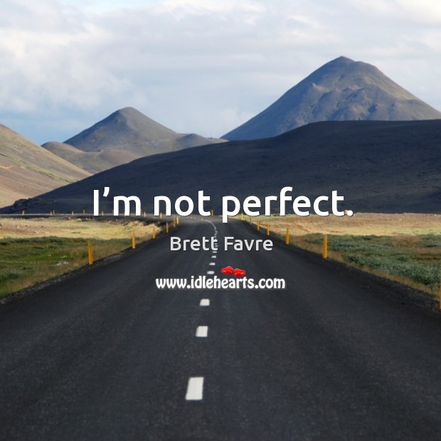 I’m not perfect. Brett Favre Picture Quote