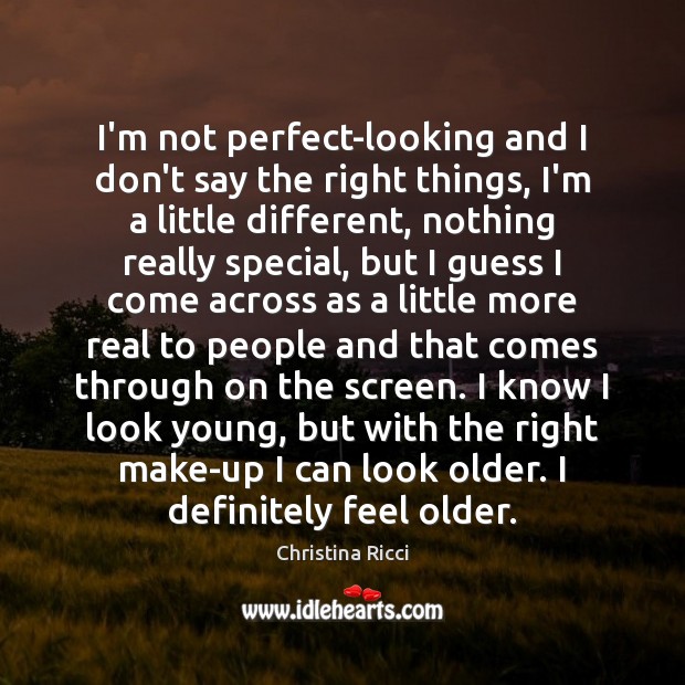I’m not perfect-looking and I don’t say the right things, I’m a Christina Ricci Picture Quote