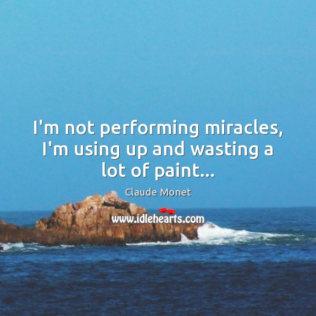 I’m not performing miracles, I’m using up and wasting a lot of paint… Image