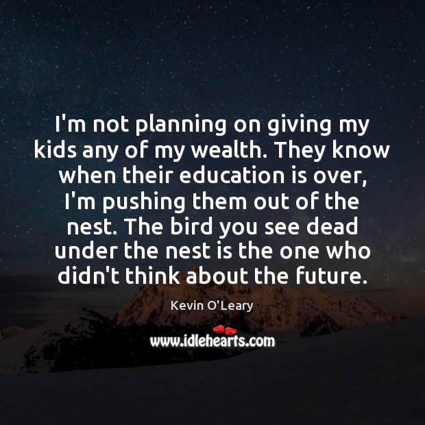 I’m not planning on giving my kids any of my wealth. They Kevin O’Leary Picture Quote