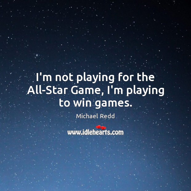 I’m not playing for the All-Star Game, I’m playing to win games. Michael Redd Picture Quote