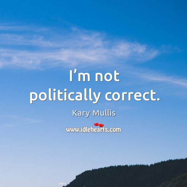 I’m not politically correct. Image