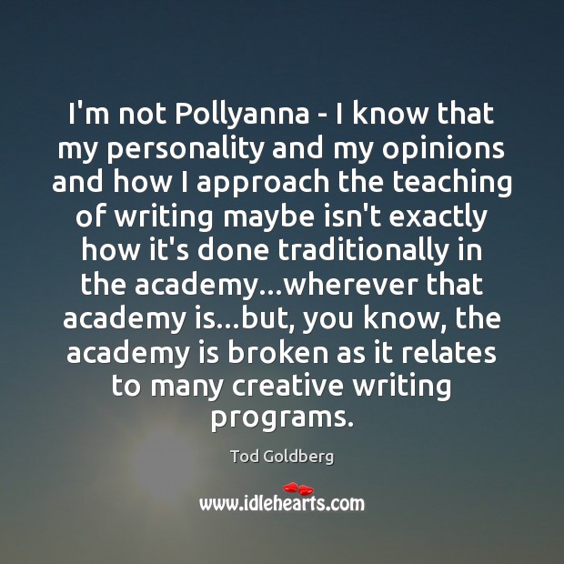 I’m not Pollyanna – I know that my personality and my opinions Tod Goldberg Picture Quote