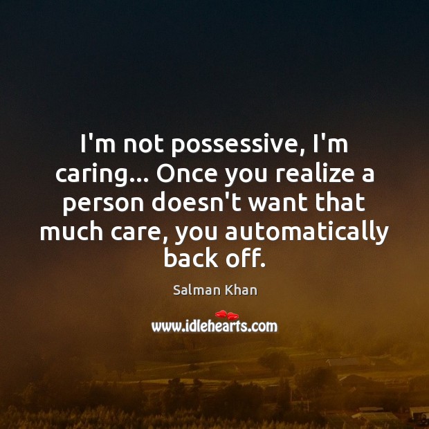 I’m not possessive, I’m caring… Once you realize a person doesn’t want Care Quotes Image