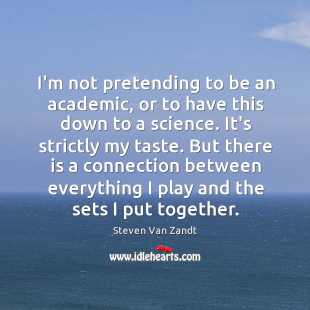 I’m not pretending to be an academic, or to have this down Steven Van Zandt Picture Quote
