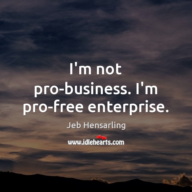 I’m not pro-business. I’m pro-free enterprise. Image