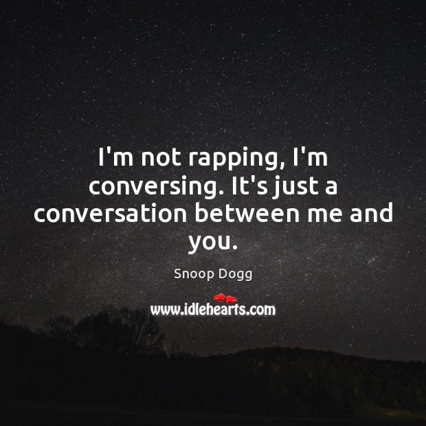 I’m not rapping, I’m conversing. It’s just a conversation between me and you. Snoop Dogg Picture Quote