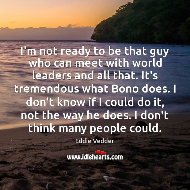 I’m not ready to be that guy who can meet with world 
