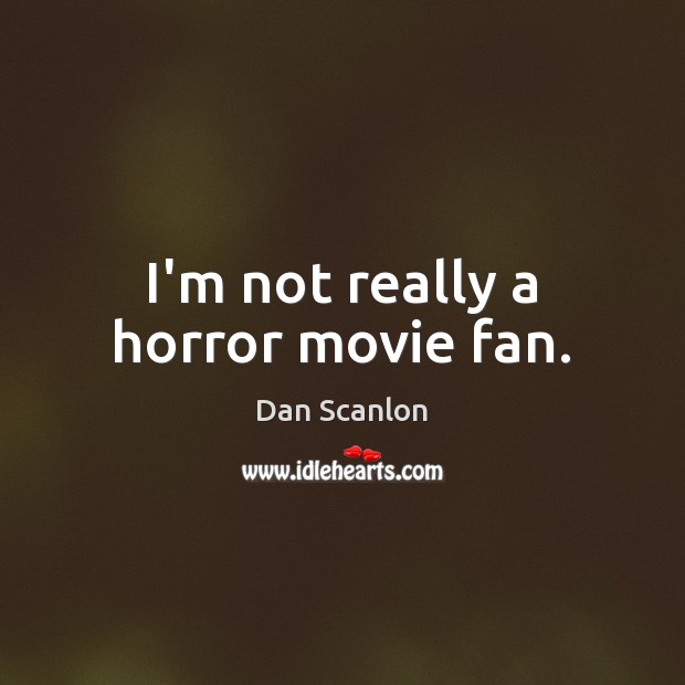 I’m not really a horror movie fan. Dan Scanlon Picture Quote