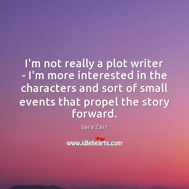 I’m not really a plot writer – I’m more interested in the Sara Zarr Picture Quote