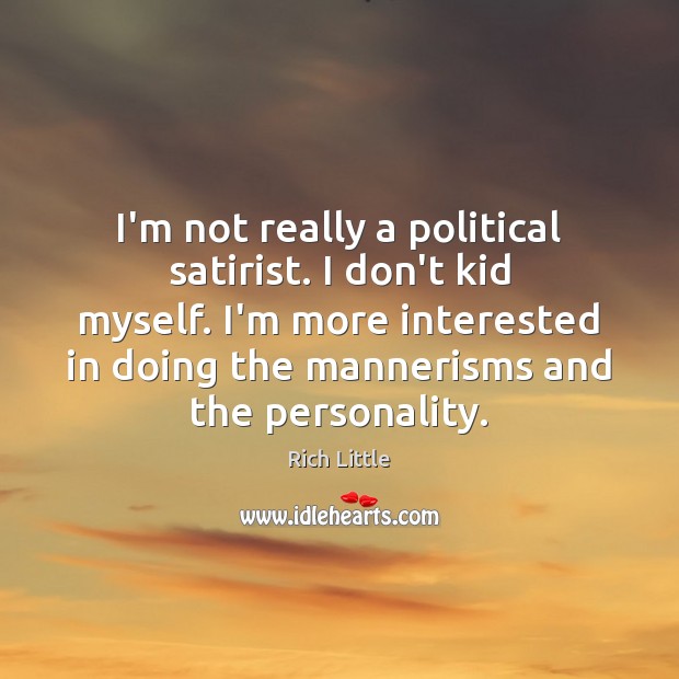 I’m not really a political satirist. I don’t kid myself. I’m more Rich Little Picture Quote