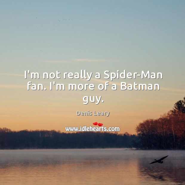 I’m not really a Spider-Man fan. I’m more of a Batman guy. Denis Leary Picture Quote