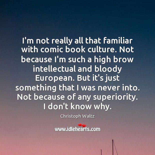 I’m not really all that familiar with comic book culture. Not because Christoph Waltz Picture Quote