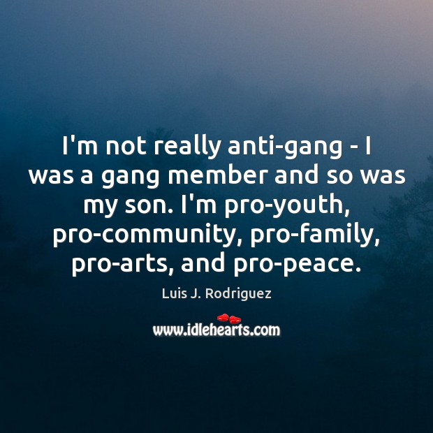 I’m not really anti-gang – I was a gang member and so Luis J. Rodriguez Picture Quote