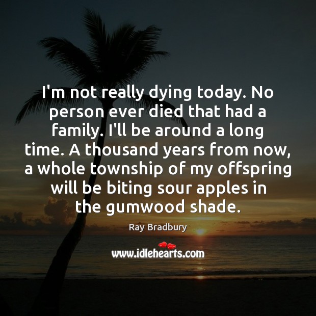 I’m not really dying today. No person ever died that had a Image
