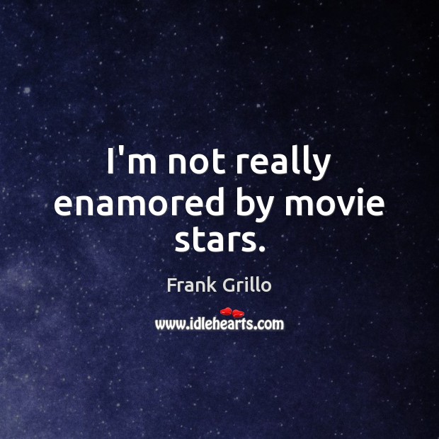 I’m not really enamored by movie stars. Frank Grillo Picture Quote
