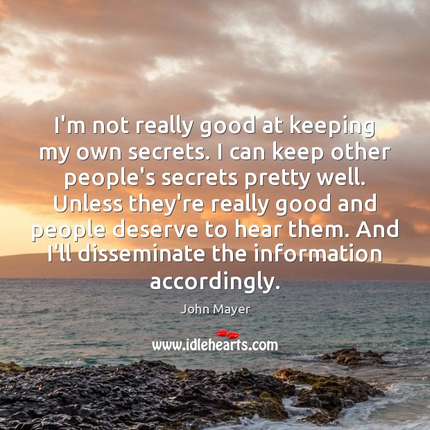 I’m not really good at keeping my own secrets. I can keep John Mayer Picture Quote