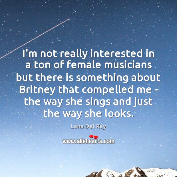 I’m not really interested in a ton of female musicians but there Lana Del Rey Picture Quote