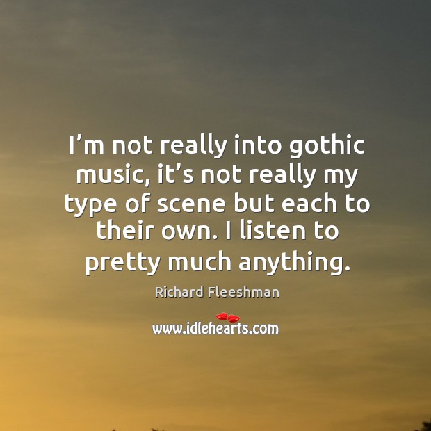 I’m not really into gothic music, it’s not really my type of scene but each to their own. Richard Fleeshman Picture Quote