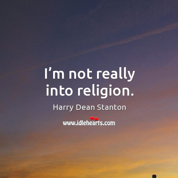 I’m not really into religion. Harry Dean Stanton Picture Quote