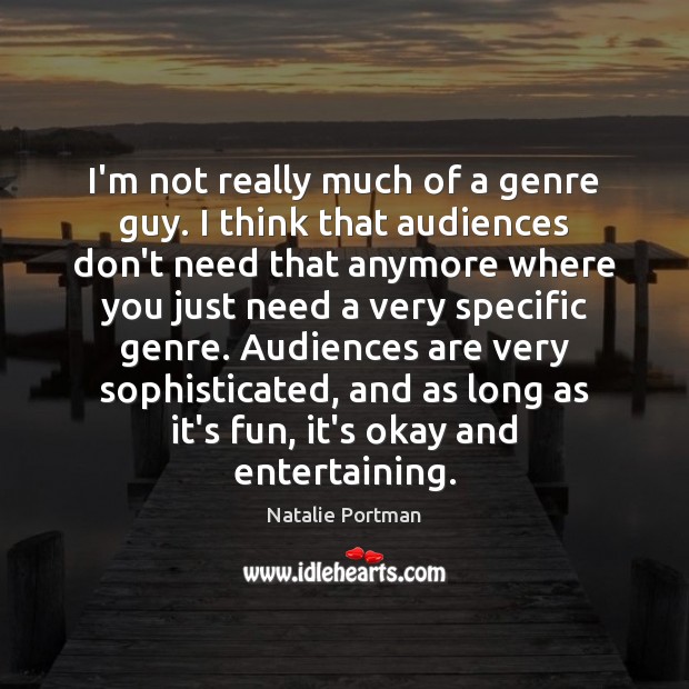 I’m not really much of a genre guy. I think that audiences Image