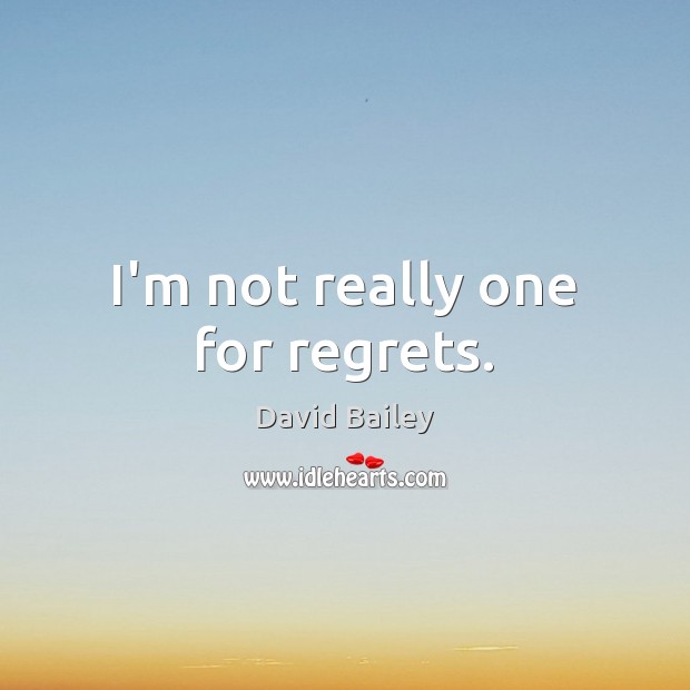 I’m not really one for regrets. David Bailey Picture Quote