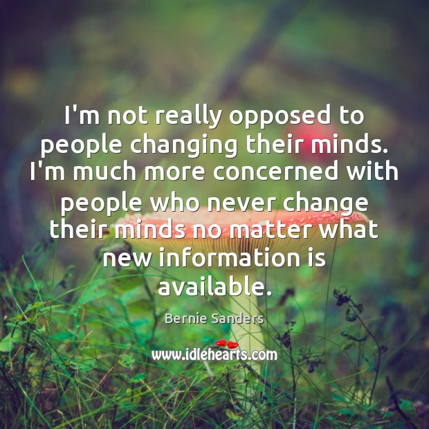 I’m not really opposed to people changing their minds. I’m much more Image