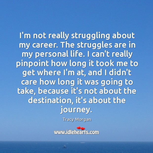 I’m not really struggling about my career. The struggles are in my Struggle Quotes Image