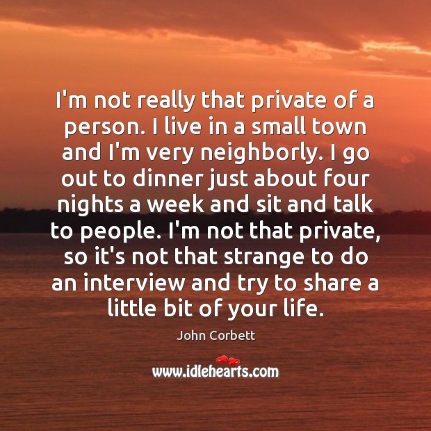 I’m not really that private of a person. I live in a John Corbett Picture Quote