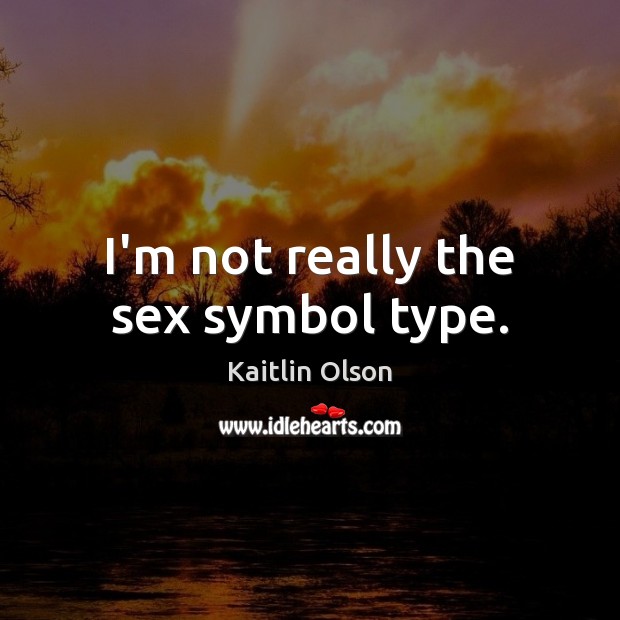 I’m not really the sex symbol type. Image