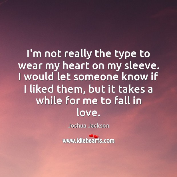 I’m not really the type to wear my heart on my sleeve. Image