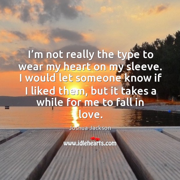 I’m not really the type to wear my heart on my sleeve. Joshua Jackson Picture Quote