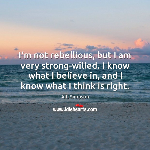 I’m not rebellious, but I am very strong-willed. I know what I Alli Simpson Picture Quote