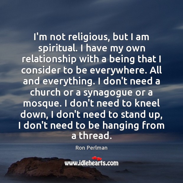 I’m not religious, but I am spiritual. I have my own relationship Image