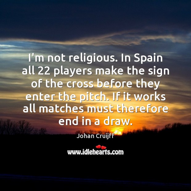 I’m not religious. In Spain all 22 players make the sign of the Johan Cruijff Picture Quote