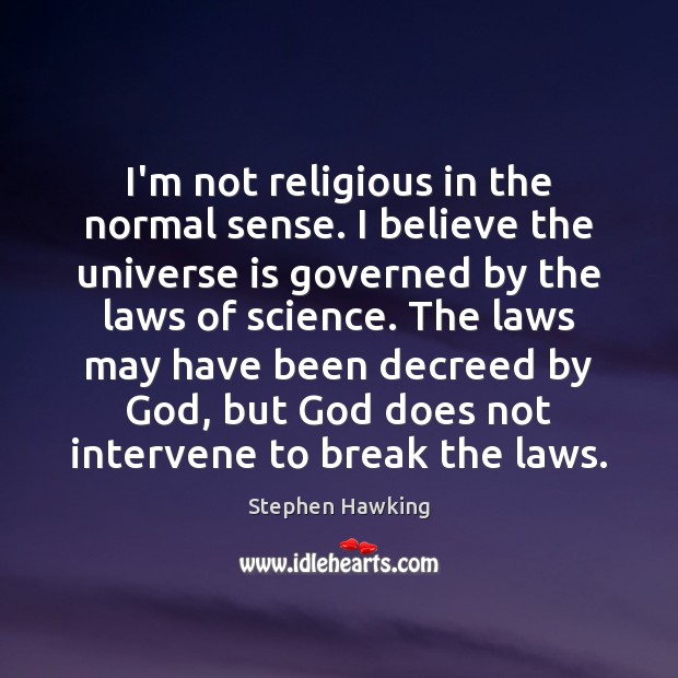 I’m not religious in the normal sense. I believe the universe is Stephen Hawking Picture Quote