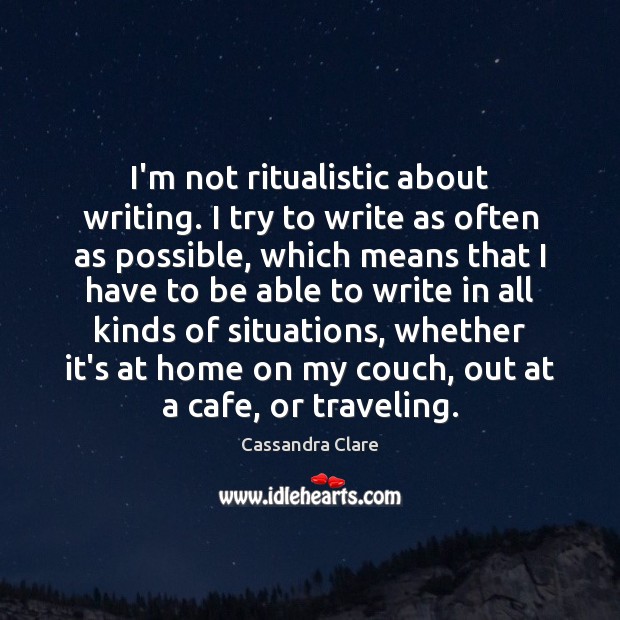 I’m not ritualistic about writing. I try to write as often as Image