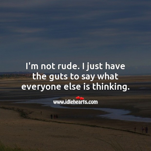 I’m not rude. I just have the guts to say what everyone else is thinking. Awesome Quotes Image
