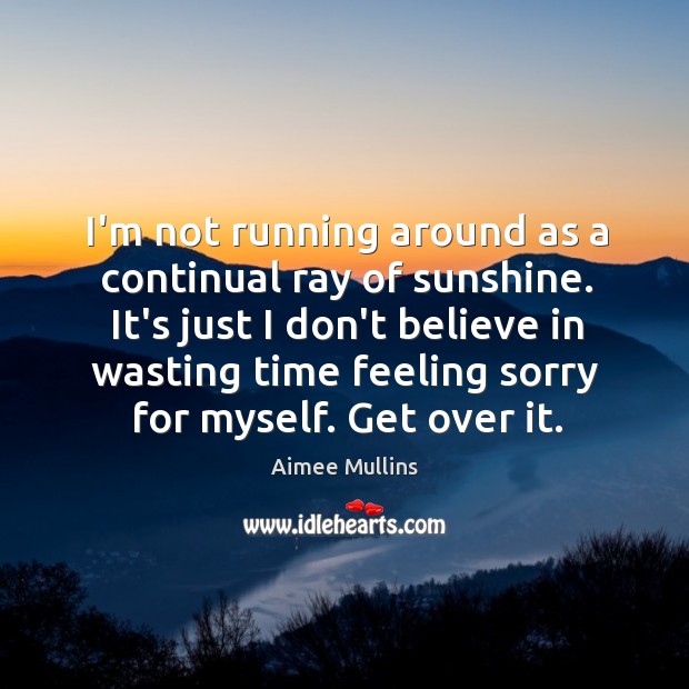 I’m not running around as a continual ray of sunshine. It’s just Aimee Mullins Picture Quote