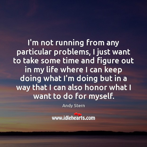 I’m not running from any particular problems, I just want to take Andy Stern Picture Quote