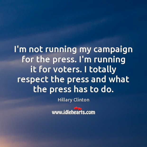 I’m not running my campaign for the press. I’m running it for Image