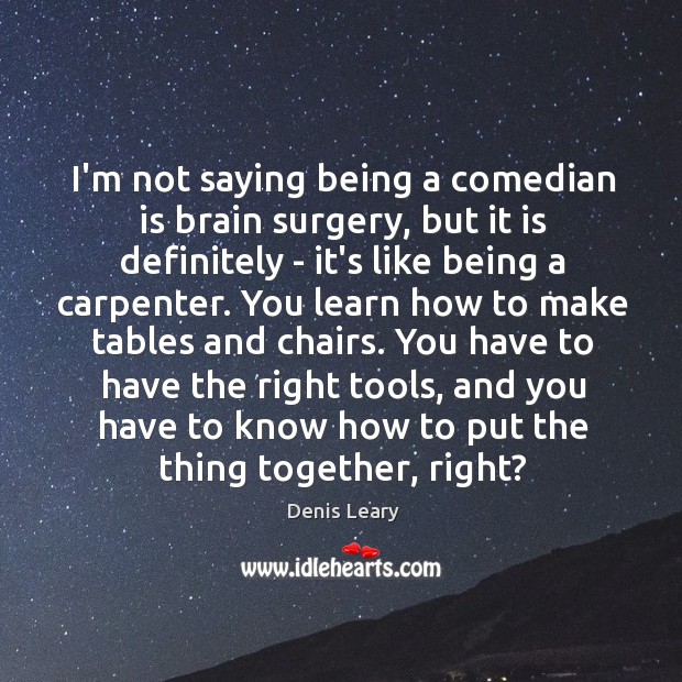I’m not saying being a comedian is brain surgery, but it is Image