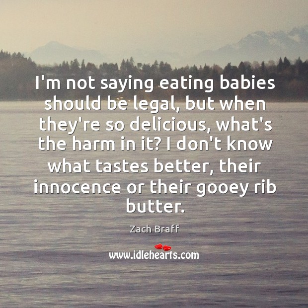 I’m not saying eating babies should be legal, but when they’re so Zach Braff Picture Quote