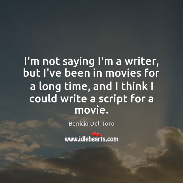 I’m not saying I’m a writer, but I’ve been in movies for Benicio Del Toro Picture Quote