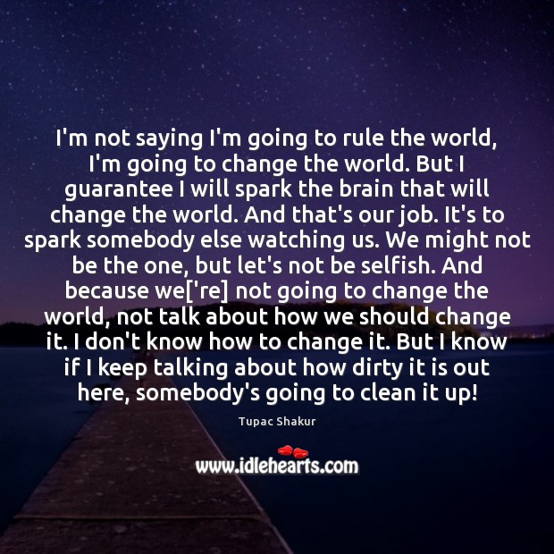 I’m not saying I’m going to rule the world, I’m going to Tupac Shakur Picture Quote